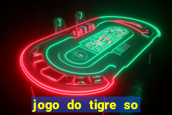 jogo do tigre so para brincar